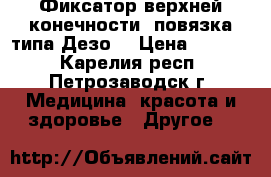 Фиксатор верхней конечности (повязка типа Дезо) › Цена ­ 1 400 - Карелия респ., Петрозаводск г. Медицина, красота и здоровье » Другое   